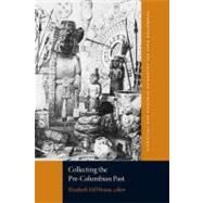 Collecting the Pre-Columbian Past by Boone, Elizabeth Hill; Barnet-Sanchez, Holly (CON); Braun, Barbara (CON); Benson, Elizabeth P. (CON), 9780884023739