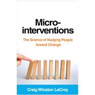 Microinterventions The Science of Nudging People toward Change by LeCroy, Craig Winston, 9781462563739