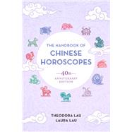 The Handbook of Chinese Horoscopes 40th Anniversary Edition by Lau, Theodora; Lau, Laura; Lau, Kenneth, 9781623173739