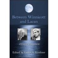 Between Winnicott and Lacan: A Clinical Engagement by Kirshner; Lewis A., 9780415883740