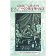 Orientalism in Early Modern France Eurasian Trade, Exoticism and the Ancien Regime by McCabe, Ina Baghdiantz, 9781845203740