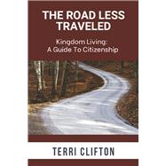 The Road Less Traveled Kingdom Living: A Guide to Citizenship by Clifton, Terri, 9798350943740