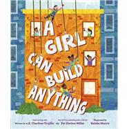 A Girl Can Build Anything by e.E. Charlton-Trujillo; Pat Zietlow Miller, 9780593463741