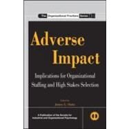 Adverse Impact: Implications for Organizational Staffing and High Stakes Selection by Outtz; James, 9780805863741