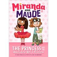 The Princess and the Absolutely Not a Princess (Miranda and Maude#1) by Wunsch, Emma; Von Innerebner, Jessika, 9781419733741