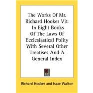 The Works of Mr. Richard Hooker: In Eight Books of the Laws of Ecclesiastical Polity With Several Other Treatises and a General Index by Hooker, Richard, 9781428643741