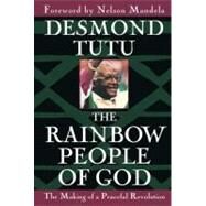 The Rainbow People of God The Making of a Peaceful Revolution by TUTU, DESMOND, 9780385483742