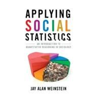 Applying Social Statistics An Introduction to Quantitative Reasoning in Sociology by Weinstein, Jay Alan, 9780742563742