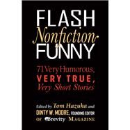 Flash Nonfiction Funny 71 Very Humorous, Very True, Very Short Stories by Hazuka, Tom; Moore, Dinty W., 9780997543742