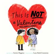 This Is Not a Valentine by Higgins, Carter; Cummins, Lucy Ruth, 9781452153742