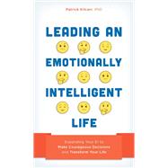 Leading an Emotionally Intelligent Life Expanding Your EI to Make Courageous Decisions and Transform Your Life by Kilcarr, Patrick, 9781538143742
