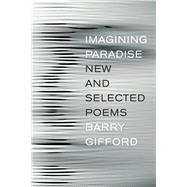 Imagining Paradise New and Selected Poems by Gifford, Barry, 9781609803742