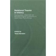 Relational Trauma in Infancy: Psychoanalytic, Attachment and Neuropsychological Contributions to Parent-Infant Psychotherapy by Baradon; Tessa, 9780415473743