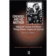 Grendel and His Mother: Healing the Traumas of Childhood Through Dreams, Imagery, and Hypnosis by Brink, PhD.,Nicholas, 9780415783743