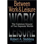 Between Work and Leisure: The Common Ground of Two Separate Worlds by Stebbins,Robert A., 9781412853743