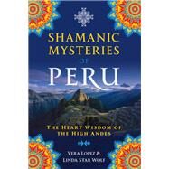 Shamanic Mysteries of Peru by Lopez, Vera; Wolf, Linda Star, 9781591433743