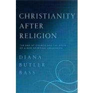 Christianity After Religion by Bass, Diana Butler, 9780062003744