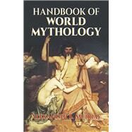 Handbook of World Mythology by Alexander S. Murray. Notes, Revisions and Additions By William H. Klapp, 9780486443744