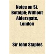 Notes on St. Botolph: Without Aldersgate, London by Staples, John; Session, D, 9781154453744