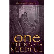 One Thing Is Needful by Moore, Deborah, 9781500713744