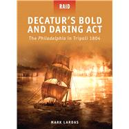Decaturs Bold and Daring Act The Philadelphia in Tripoli 1804 by Lardas, Mark; Noon, Steve; Spedaliere, Donato; Kozik, Mariusz, 9781849083744