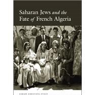 Saharan Jews and the Fate of French Algeria by Stein, Sarah Abrevaya, 9780226123745