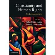 Christianity and Human Rights: An Introduction by Edited by John Witte, Jr , Frank S. Alexander, 9780521143745