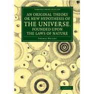 An Original Theory or New Hypothesis of the Universe, Founded upon the Laws of Nature by Wright, Thomas, 9781108073745
