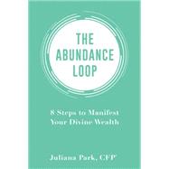 The Abundance Loop 8 Steps to Manifest Conscious Wealth by Park, Juliana, 9781401943745