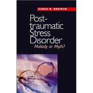 Posttraumatic Stress Disorder : Malady or Myth? by Chris R. Brewin, 9780300123746