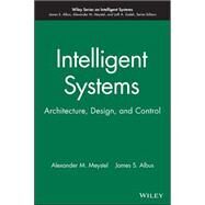 Intelligent Systems Architecture, Design, and Control by Meystel, Alexander M.; Albus, James S., 9780471193746