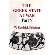 The Greek State at War, Part V by Pritchett, W. Kendrick, 9780520073746