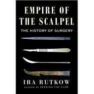 Empire of the Scalpel The History of Surgery by Rutkow, Ira, 9781501163746