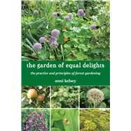 The Garden of Equal Delights The practice and principles of forest gardening by Kelsey, Anni, 9781911193746