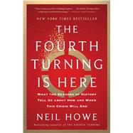 The Fourth Turning Is Here What the Seasons of History Tell Us about How and When This Crisis Will End by Howe, Neil, 9781982173746