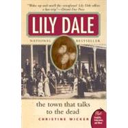 Lily Dale : The Town That Talks to the Dead by Wicker, Christine, 9780061153747