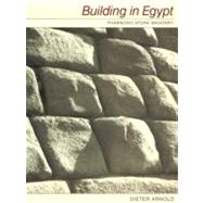 Building in Egypt Pharaonic Stone Masonry by Arnold, Dieter, 9780195113747