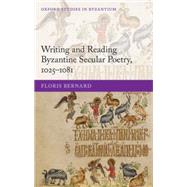 Writing and Reading Byzantine Secular Poetry, 1025-1081 by Bernard, Floris, 9780198703747
