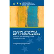 Cultural Governance and the European Union Protecting and Promoting Cultural Diversity in Europe by Psychogiopoulou, Evangelia, 9781137453747