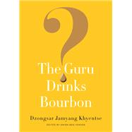 The Guru Drinks Bourbon? by Khyentse, Dzongsar Jamyang; Ben-Yehuda, Amira, 9781611803747
