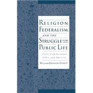 Religion, Federalism, and the Struggle for Public Life Cases from Germany, India, and America by Everett, William Johnson, 9780195103748