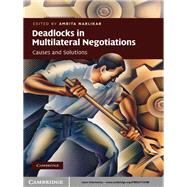 Deadlocks in Multilateral Negotiations: Causes and Solutions by Edited by Amrita Narlikar, 9780521113748