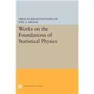 Works on the Foundations of Statistical Physics by Krylov, Nikolai Sergeevich; Migdal, Joel S., 9780691643748