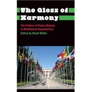 The Gloss of Harmony The Politics of Policy Making in Multilateral Organisations by Mller, Birgit, 9780745333748
