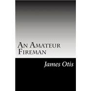 An Amateur Fireman by Otis, James, 9781502513748