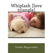 Whiplash [Love Triangle] by Magorimbo, Temba, 9781503363748