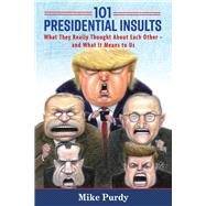 101 Presidential Insults What They Really Thought About Each Other - and What It Means to Us by Purdy, Mike, 9781543963748