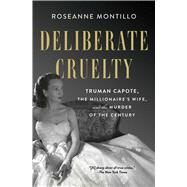 Deliberate Cruelty Truman Capote, the Millionaire's Wife, and the Murder of the Century by Montillo, Roseanne, 9781982153748