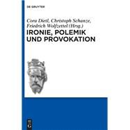 Ironie, Polemik Und Provokation by Dietl, Cora; Schanze, Christoph; Wolfzettel, Friedrich, 9783110343748