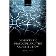 Democratic Dialogue and the Constitution by Young, Alison L, 9780198783749